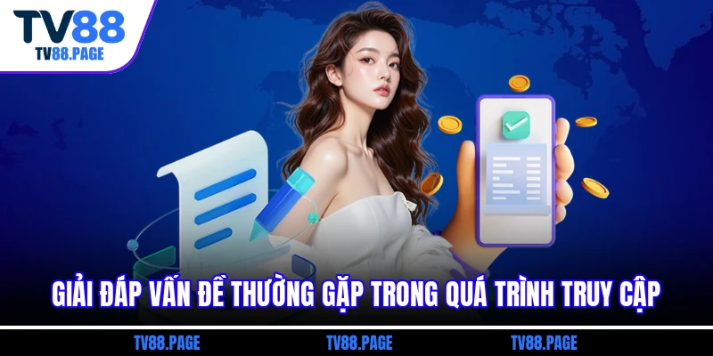 Giải đáp vấn đề thường gặp trong quá trình truy cập