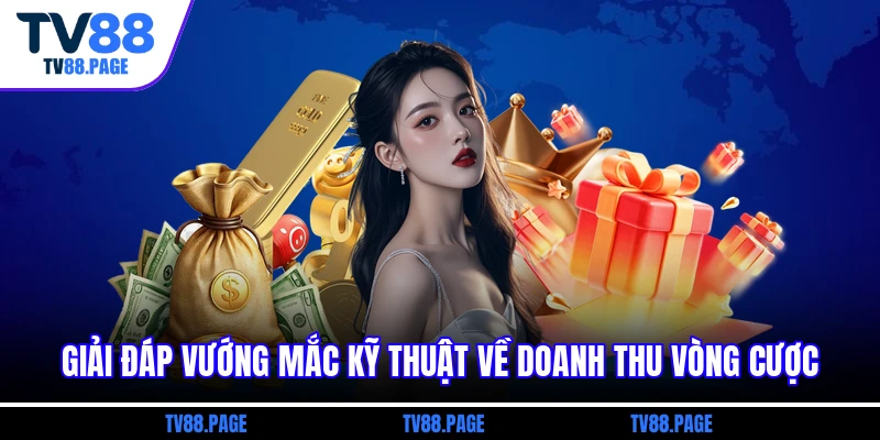 Giải đáp vướng mắc kỹ thuật về doanh thu vòng cược