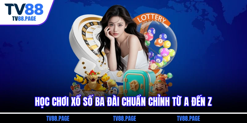 Học chơi xổ số ba đài chuẩn chỉnh từ a đến z