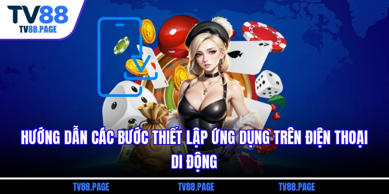 Hướng dẫn các bước thiết lập ứng dụng trên điện thoại di động
