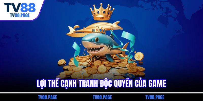 Lợi thế cạnh tranh độc quyền của game 