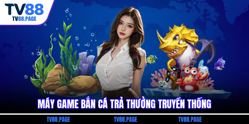 Máy game bắn cá trả thưởng truyền thống