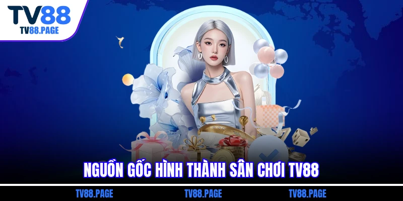 Nguồn gốc hình thành sân chơi TV88