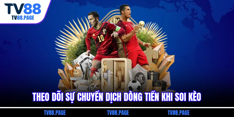Theo dõi sự chuyển dịch dòng tiền khi soi kèo